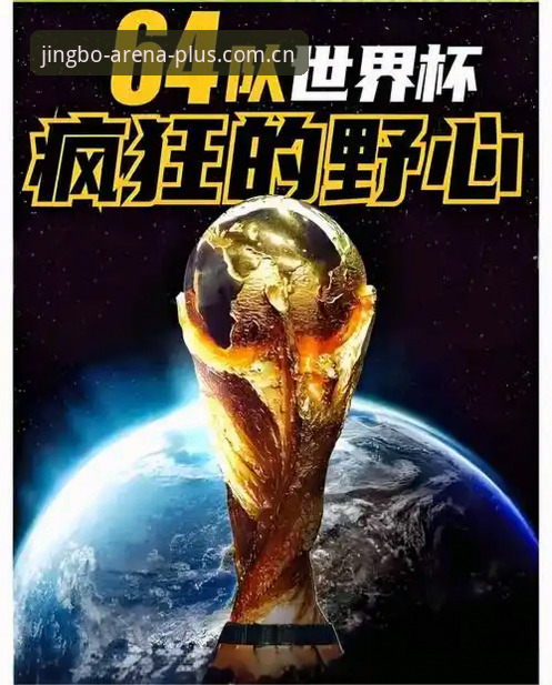 资深球迷分享世界杯扩军66队对中国男足的影响，竞博体育平台观赛心得